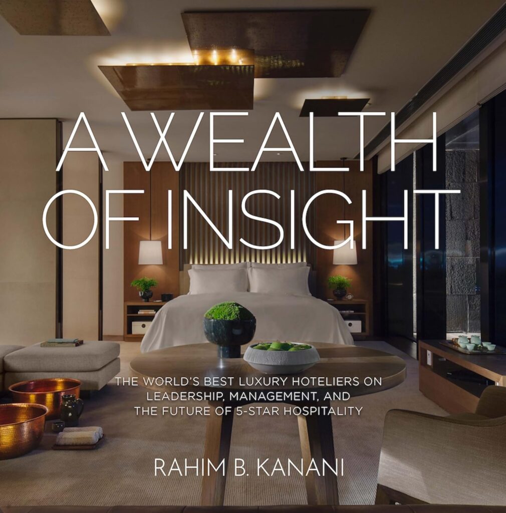 A picture of the cover of the book A Wealth of Insight: The World's Best Luxury Hoteliers on Leadership, Management, and the Future of 5-Star Hospitality by Rahim B. Kanani